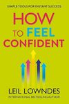 How to Feel Confident: Simple Tools for Instant Confidence