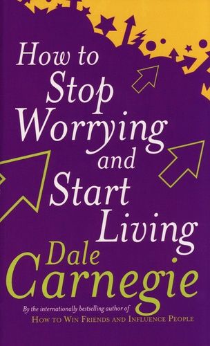 How To Stop Worrying And Start Living