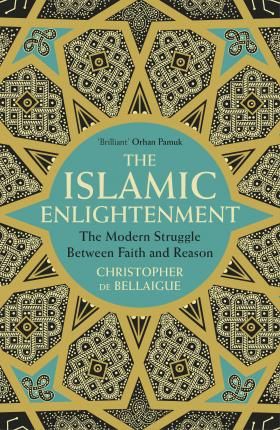 The Islamic Enlightenment : The Modern Struggle Between Faith and Reason