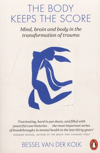 The Body Keeps the Score - Mind, Brain and Body in the Transformation of Trauma