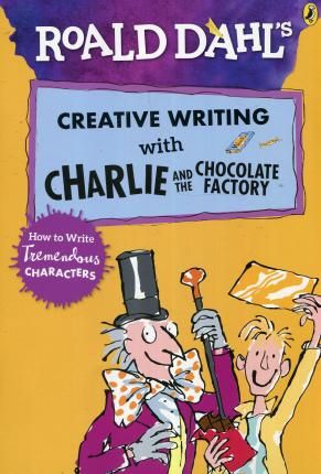 Roald Dahl's Creative Writing with Charlie and the Chocolate Factory: How to Write Tremendous Characters