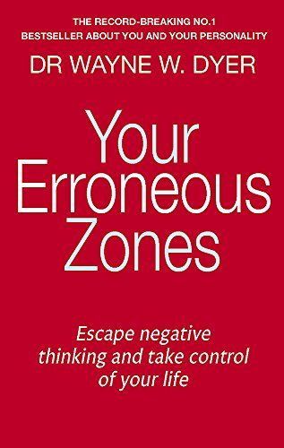 Your Erroneous Zones: Step-by-Step Advice for Escaping the Trap of Negative Thinking and Taking Control of Your Life Your Erroneous Zones: Step-by-Step Advice for Escaping the Trap of Negative Thinking and Taking Control of Your Life