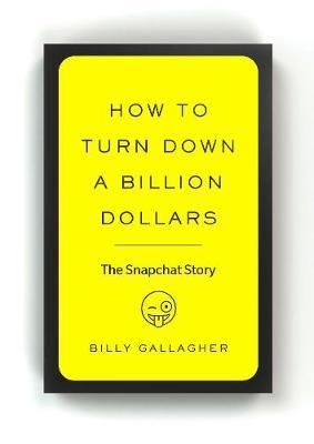 How to Turn Down a Billion Dollars : The Snapchat Story