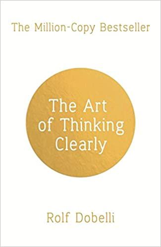 The Art of Thinking Clearly: Better Thinking, Better Decisions (Anglais)