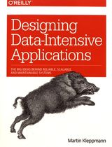 Designing Data-Intensive Applications - The Big Ideas Behind Reliable, Scalable, and Maintainable Systems