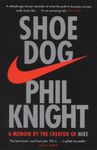 Shoe Dog - A Memoir by the Creator of Nike