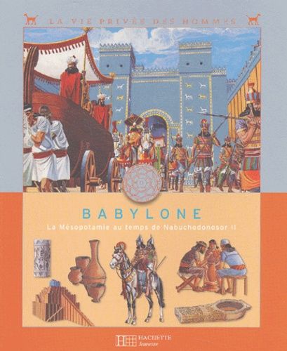 Babylone. La Mésopotamie au temps de Nabuchodonosor II