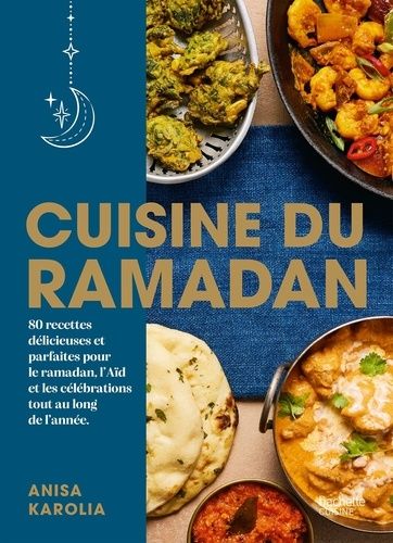 Cuisine du Ramadan - 80 recettes délicieuses et parfaites pour le ramadan, l'Aïd et les célébrations tout au long de l'année