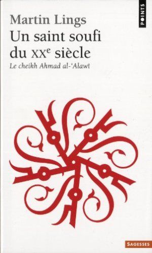 Un saint soufi du XXe siècle - Le cheikh Ahmad al-©Alawî, héritage et testament spirituels