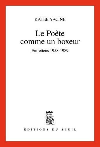 Le poète comme un boxeur - Entretiens 1958-1989 Le poète comme un boxeur - Entretiens 1958-1989