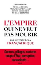L'Empire qui ne veut pas mourir - Une histoire de la Françafrique L'Empire qui ne veut pas mourir - Une histoire de la Françafrique