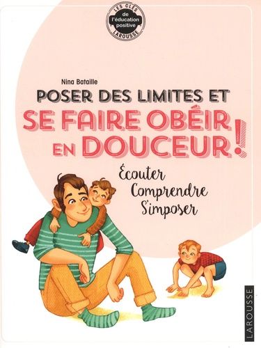 Poser des limites et se faire obéir en douceur ! - Ecouter, comprendre, s'imposer