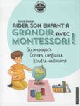 Aider son enfant à grandir avec Montessori - Accompagner, donner confiance, rendre autonome