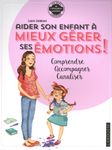 Aider son enfant à mieux gérer ses émotions ! - Comprendre, accompagner, canaliser