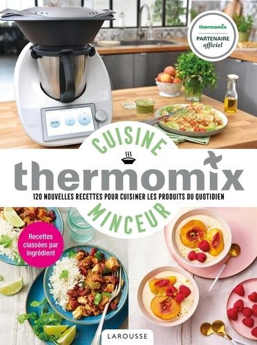 Cuisine minceur avec Thermomix - 120 nouvelles recettes pour cuisiner les produits du quotidien