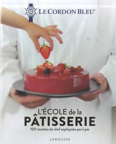 L'école de la pâtisserie - 100 recettes de chef expliquées pas à pas