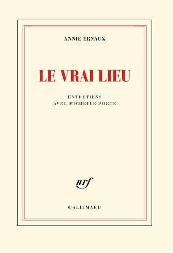 Le vrai lieu - Entretiens avec Michelle Porte