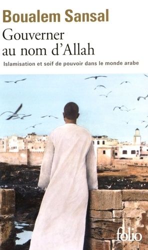 Gouverner au nom d'Allah - Islamisation et soif de pouvoir dans le monde arabe Gouverner au nom d'Allah - Islamisation et soif de pouvoir dans le monde arabe