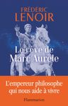 Le rêve de Marc Aurèle - L'empereur philosophe qui nous aide à vivre