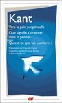 Vers la paix perpétuelle Que signifie s'orienter dans la pensée ? Qu'est-ce que les Lumières ? - Et autres textes