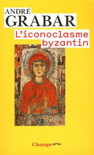 L'iconoclasme byzantin - Le dossier archéologique L'iconoclasme byzantin - Le dossier archéologique