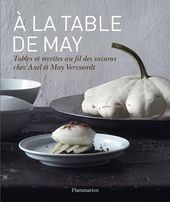 A la table de May - Tables et recettes au fil des saisons chez Axel et May Vervoordt