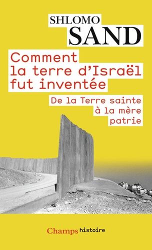 Comment la terre d'Israël fut inventée - De la Terre sainte à la mère patrie