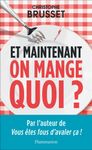 Et maintenant, on mange quoi ? - Un ancien industriel de l'agroalimentaire vous aide à faire les bons choix