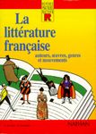 La littérature française. Auteurs, oeuvres, genres et mouvements