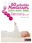 60 activités Montessori pour mon bébé - Préparer son univers, l'éveiller et l'aider à faire seul