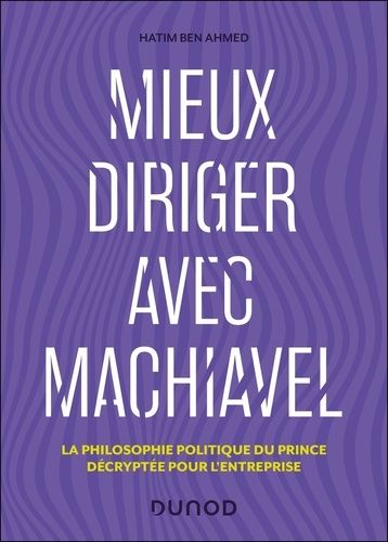 Mieux diriger avec Machiavel - La philosophie politique du Prince décryptée pour l'entreprise