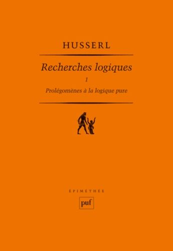 Recherches logiques. - Tome 1, Prolégomènes à la logique pure Recherches logiques. - Tome 1, Prolégomènes à la logique pure