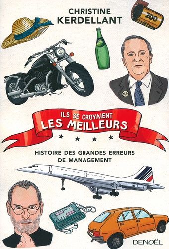 Ils se croyaient les meilleurs... - Histoire des grandes erreurs de management