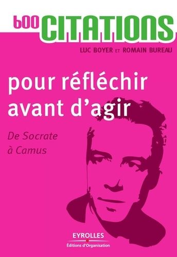600 citations pour réfléchir avant d'agir - De Socrate à Camus 600 citations pour réfléchir avant d'agir - De Socrate à Camus