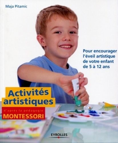 Activités artistiques d'après la pédagogie Montessori - Pour encourager l'éveil artistique de votre enfant de 5 à 12 ans