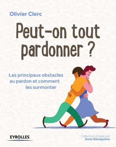 Peut-on tout pardonner ? - Les principaux obstacles au pardon et comment les surmonter