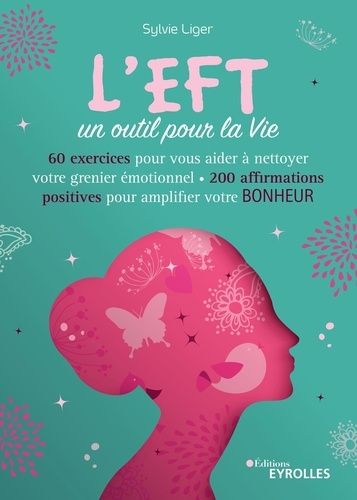 L'EFT, un outil pour la vie - 60 exercices pour vous aider à nettoyer votre grenier émotionnel, 200 affirmations positives pour amplifier votre bonheur L'EFT, un outil pour la vie - 60 exercices pour vous aider à nettoyer votre grenier émotionnel, 200 affirmations positives pour amplifier votre bonheur