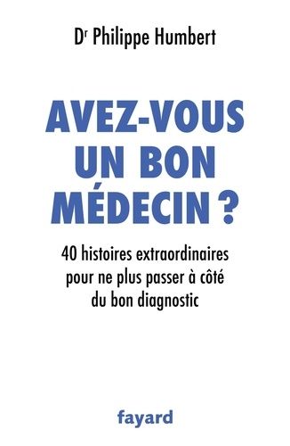 Avez-vous un bon médecin ? - 40 histoires extraordinaires pour ne plus passer à côté du bon diagnostic