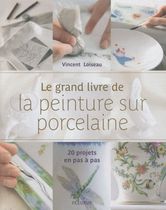 Le grand livre de la peinture sur porcelaine - 20 projets en pas à pas Le grand livre de la peinture sur porcelaine - 20 projets en pas à pas