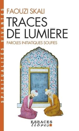 TRACES DE LUMIERE. Paroles initiatiques soufies TRACES DE LUMIERE. Paroles initiatiques soufies