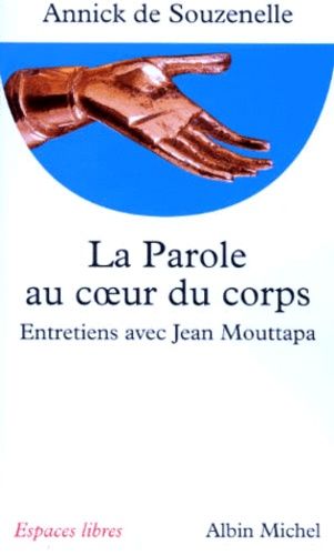 La parole au coeur du corps - Entretiens avec Jean Mouttapa