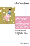 Vaincre la dépendance affective - Pour ne plus vivre uniquement par le regard des autres