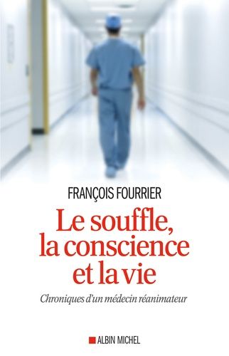 Le souffle, la conscience et la vie - Chroniques d'un médecin réanimateur