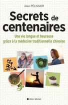 Secrets de centenaires - Une vie longue et heureuse grâce à la médecine traditionnelle chinoise