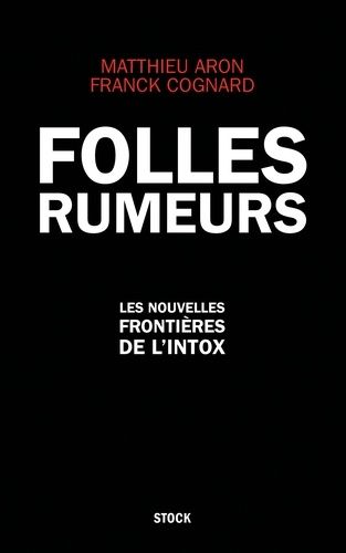 Folles rumeurs - Les nouvelles frontières de l'intox