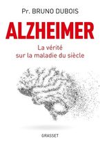 Alzheimer - La vérité sur la maladie du siècle