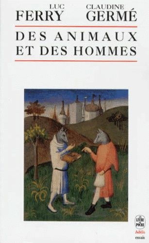 Des animaux et des hommes - Anthologie des textes remarquables, écrits sur le sujet, du XVème siècle à nos jours