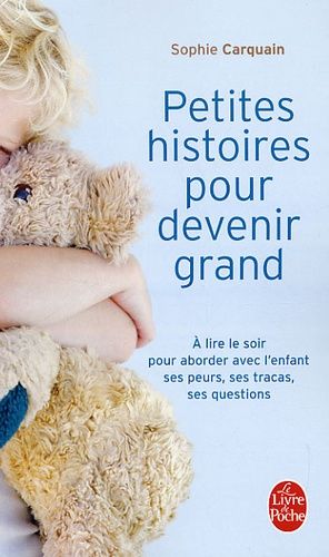 Petites histoires pour devenir grand - A lire le soir, aborder avec l'enfant ses peurs, ses tracas, ses questions