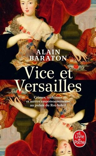 Vice et Versailles - Crimes, trahisons et autres empoisonnements au palais du Roi-Soleil