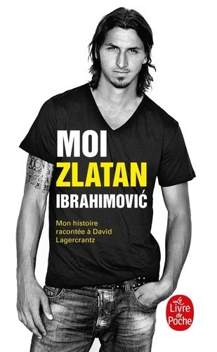 Moi, Zlatan Ibrahimovic - Mon histoire racontée à David Lagercrantz Moi, Zlatan Ibrahimovic - Mon histoire racontée à David Lagercrantz